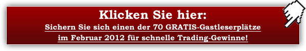Klicken Sie hier: GRATIS-Gastleserplatz Januar 2012 für schnelle Trading-Gewinne!